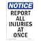 Signmission OSHA Notice Sign, NOTICE Report All Injuries At Once, 18in X 12in Aluminum, 12" W, 18" L, Portrait OS-NS-A-1218-V-16463 - alternate 1
